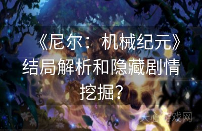 《尼尔：机械纪元》结局解析和隐藏剧情挖掘？