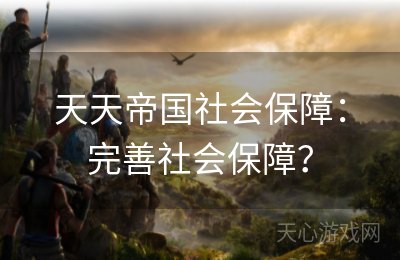 天天帝国社会保障：完善社会保障？