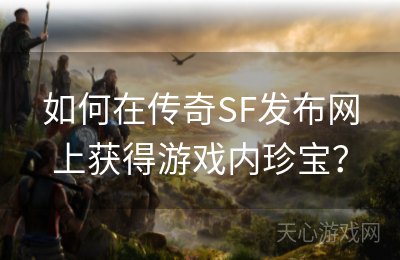 如何在传奇SF发布网上获得游戏内珍宝？