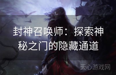 封神召唤师：探索神秘之门的隐藏通道