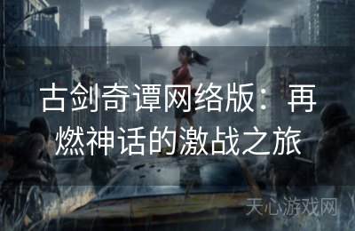 古剑奇谭网络版：再燃神话的激战之旅