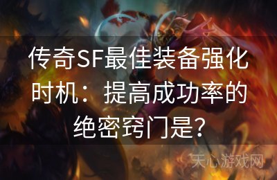 传奇SF最佳装备强化时机：提高成功率的绝密窍门是？