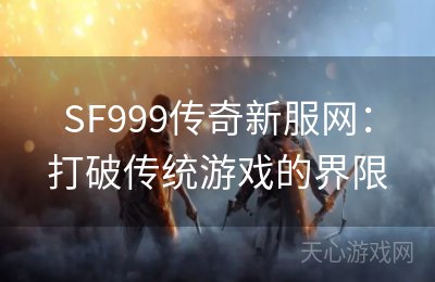 SF999传奇新服网：打破传统游戏的界限