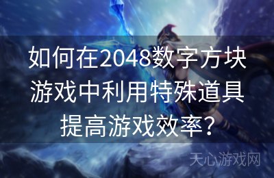 如何在2048数字方块游戏中利用特殊道具提高游戏效率？