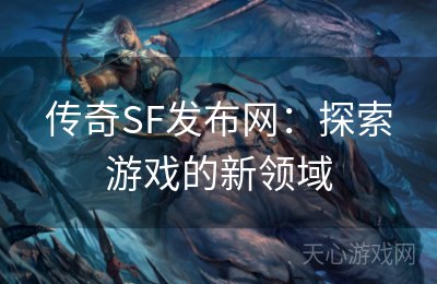 传奇SF发布网：探索游戏的新领域