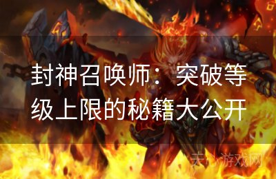 封神召唤师：突破等级上限的秘籍大公开