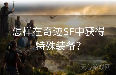 怎样在奇迹SF中获得特殊装备？