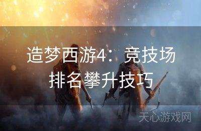 造梦西游4：竞技场排名攀升技巧