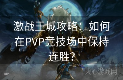 激战王城攻略：如何在PVP竞技场中保持连胜？