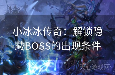 小冰冰传奇：解锁隐藏BOSS的出现条件