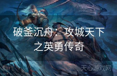 破釜沉舟：攻城天下之英勇传奇