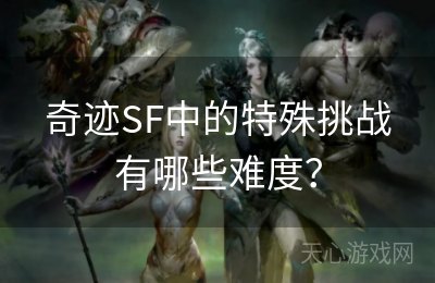 奇迹SF中的特殊挑战有哪些难度？