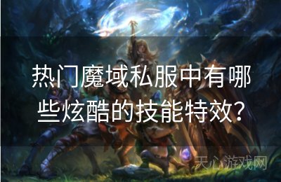 热门魔域私服中有哪些炫酷的技能特效？