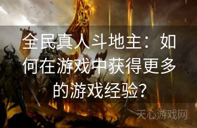 全民真人斗地主：如何在游戏中获得更多的游戏经验？