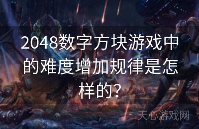 2048数字方块游戏中的难度增加规律是怎样的？