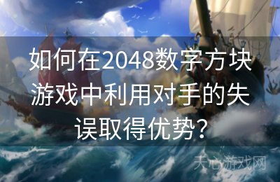 如何在2048数字方块游戏中利用对手的失误取得优势？