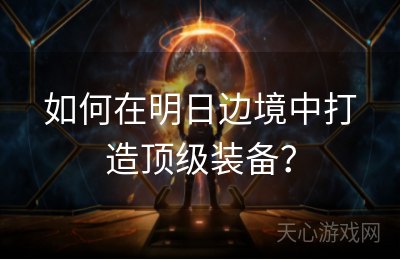 如何在明日边境中打造顶级装备？