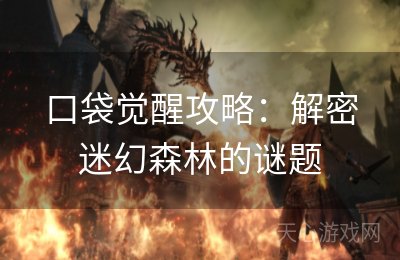 口袋觉醒攻略：解密迷幻森林的谜题