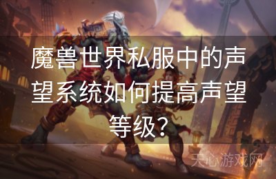 魔兽世界私服中的声望系统如何提高声望等级？