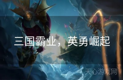 三国霸业，英勇崛起