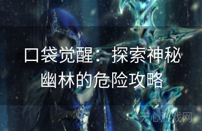 口袋觉醒：探索神秘幽林的危险攻略