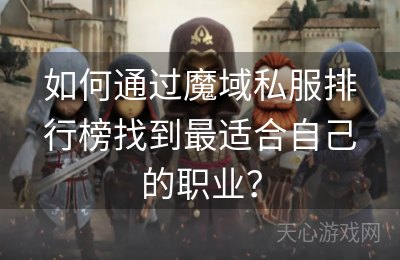 如何通过魔域私服排行榜找到最适合自己的职业？